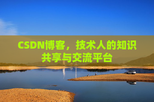CSDN博客，技术人的知识共享与交流平台
